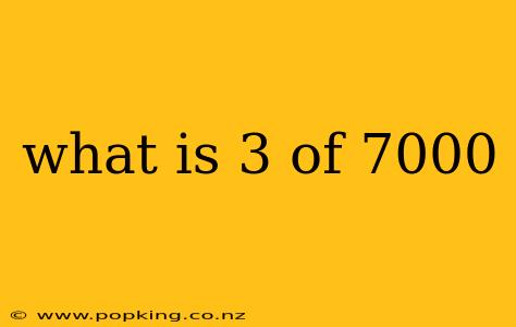 what is 3 of 7000