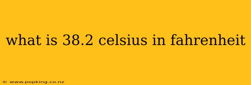 what is 38.2 celsius in fahrenheit