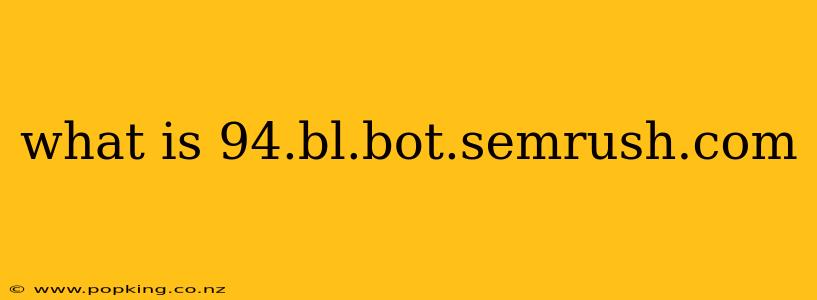 what is 94.bl.bot.semrush.com