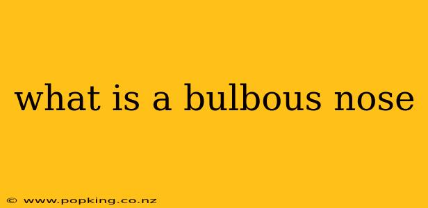what is a bulbous nose