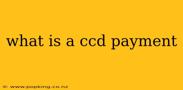 what is a ccd payment