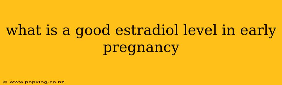 what is a good estradiol level in early pregnancy