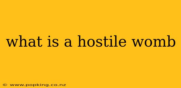 what is a hostile womb