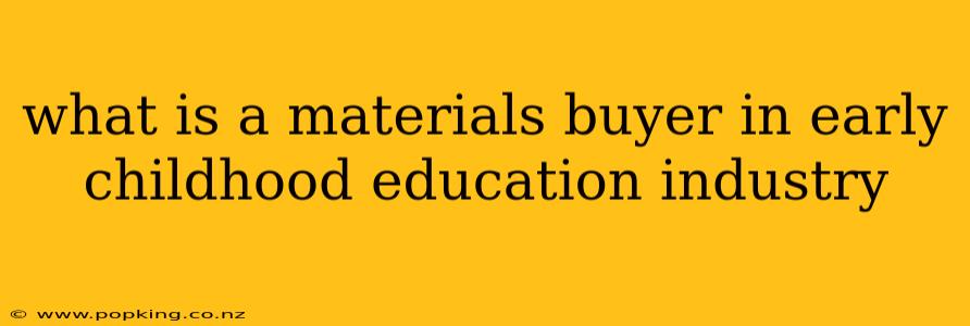 what is a materials buyer in early childhood education industry