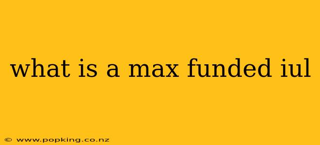 what is a max funded iul