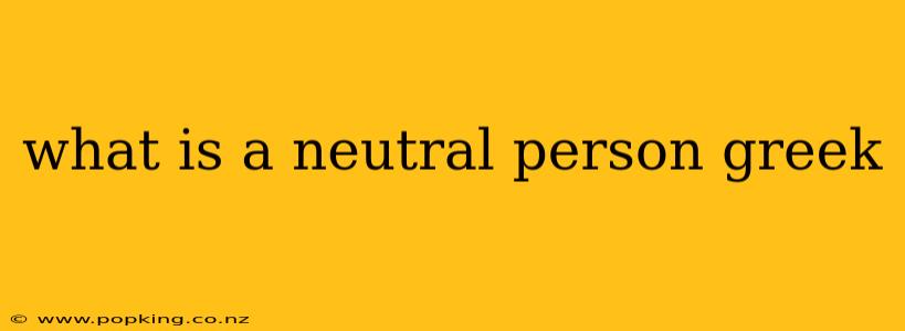 what is a neutral person greek