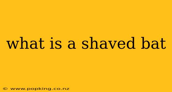 what is a shaved bat