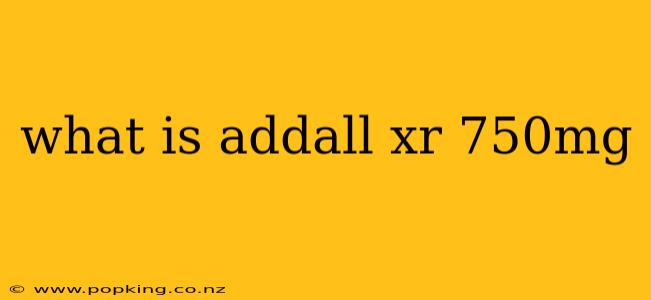 what is addall xr 750mg
