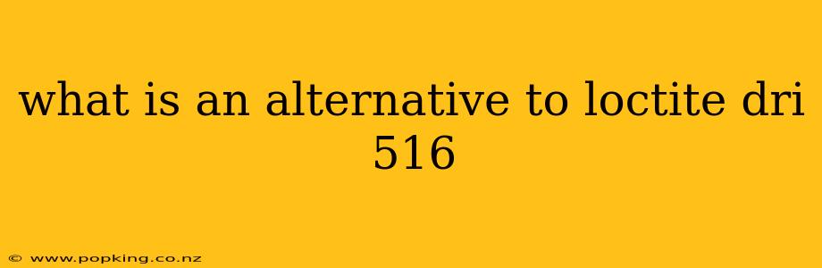 what is an alternative to loctite dri 516