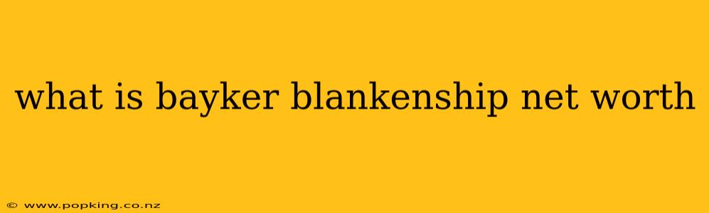 what is bayker blankenship net worth