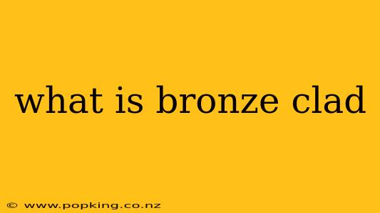 what is bronze clad