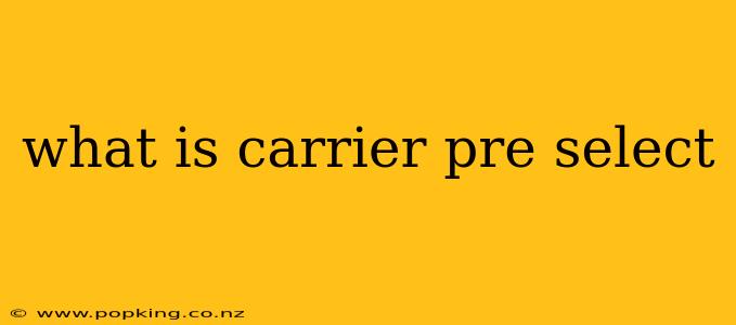 what is carrier pre select