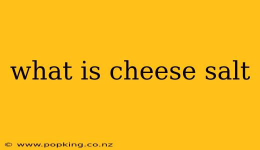 what is cheese salt