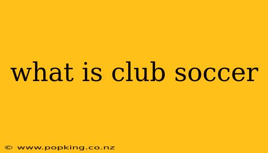 what is club soccer