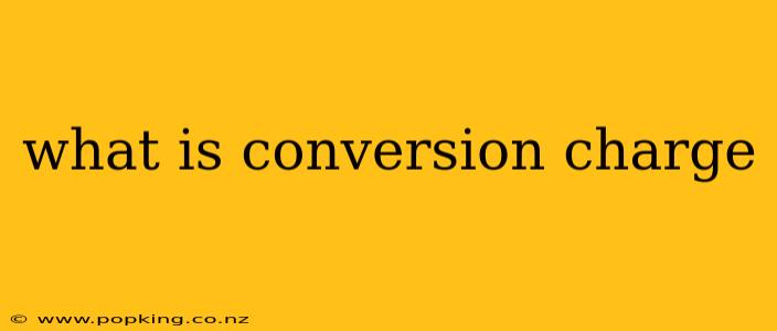 what is conversion charge