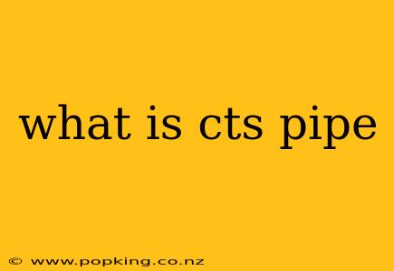 what is cts pipe