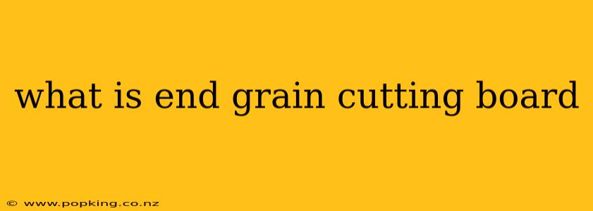 what is end grain cutting board