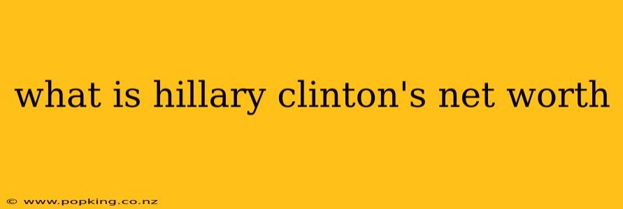 what is hillary clinton's net worth