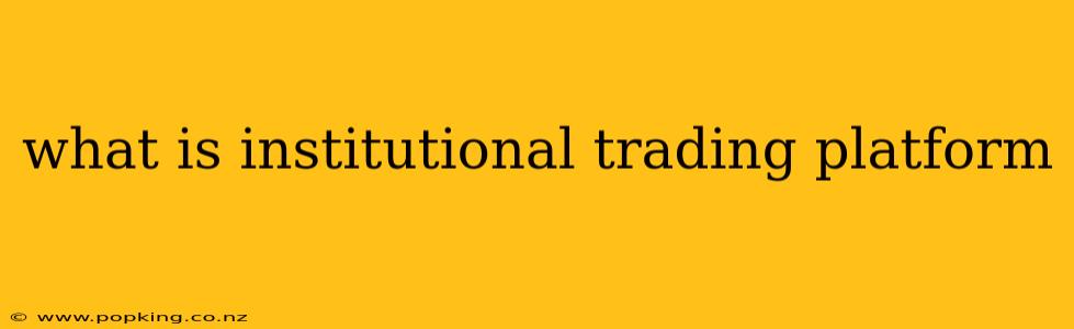 what is institutional trading platform