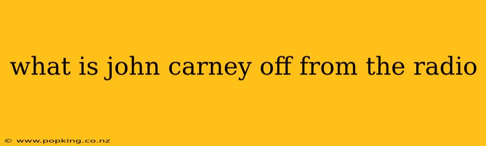 what is john carney off from the radio