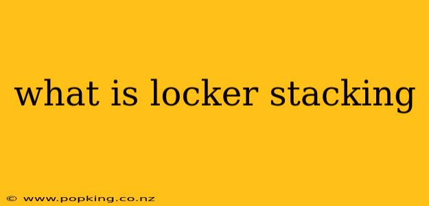 what is locker stacking