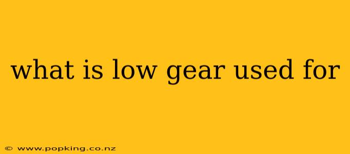 what is low gear used for
