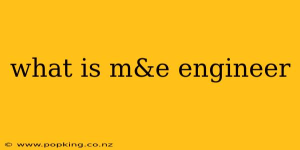 what is m&e engineer