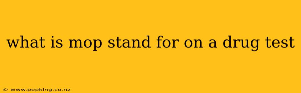 what is mop stand for on a drug test