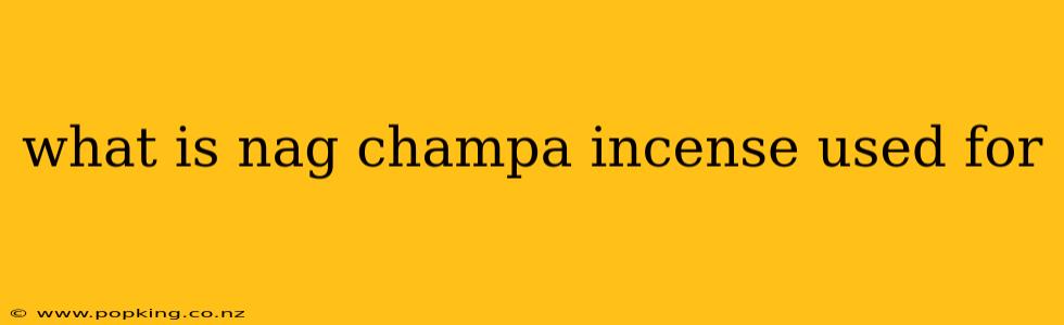 what is nag champa incense used for