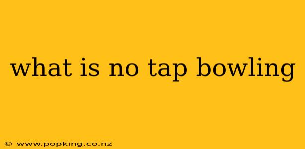 what is no tap bowling