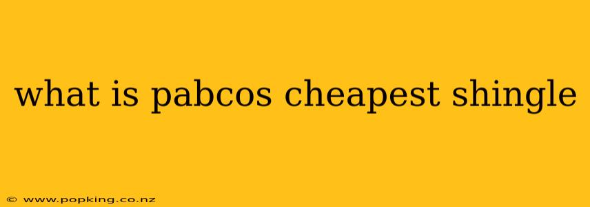 what is pabcos cheapest shingle
