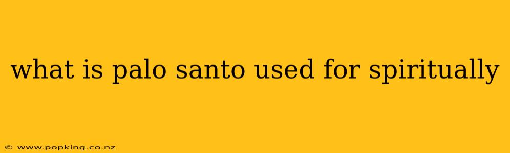 what is palo santo used for spiritually