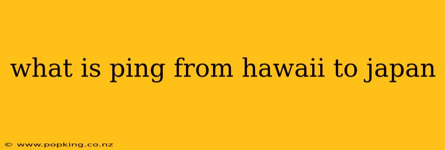 what is ping from hawaii to japan