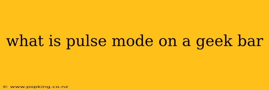 what is pulse mode on a geek bar