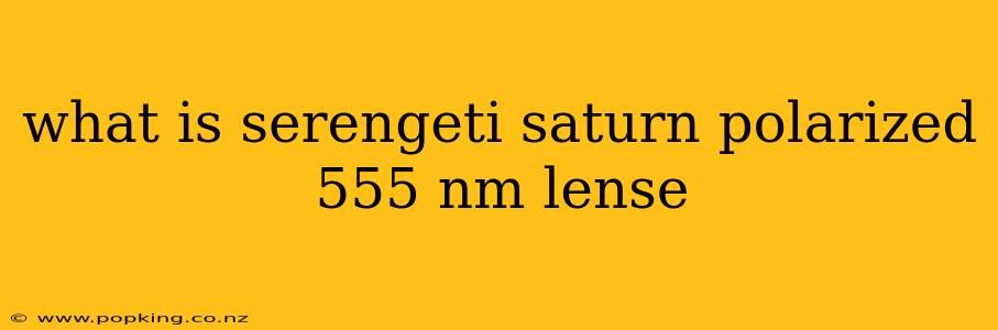 what is serengeti saturn polarized 555 nm lense