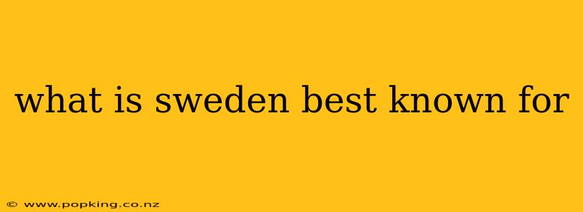 what is sweden best known for