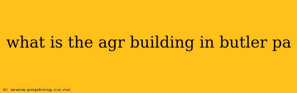 what is the agr building in butler pa