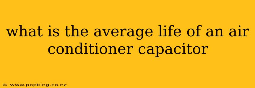 what is the average life of an air conditioner capacitor