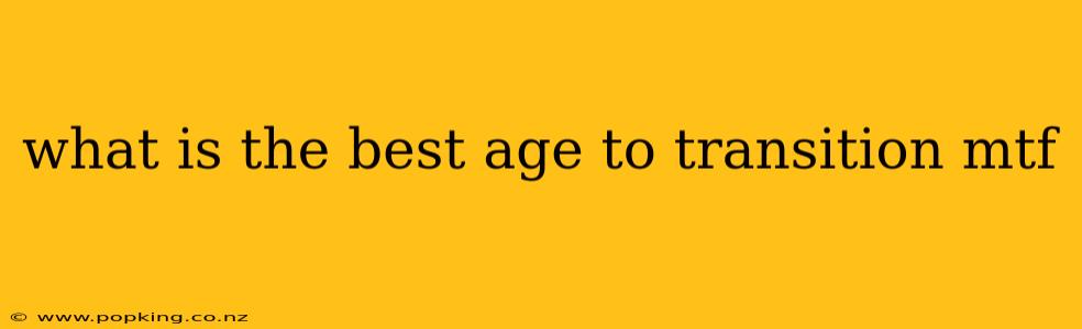 what is the best age to transition mtf