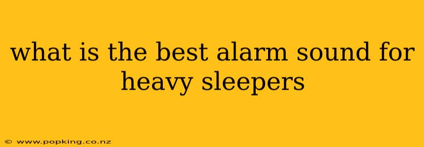 what is the best alarm sound for heavy sleepers