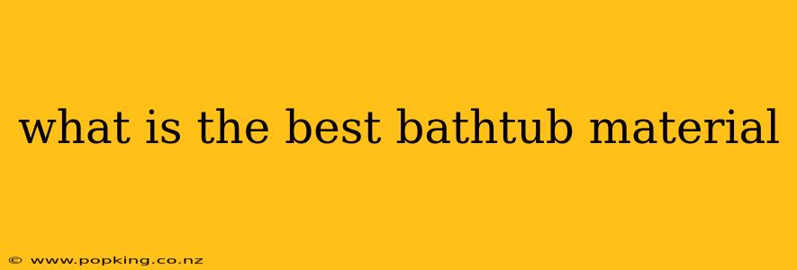 what is the best bathtub material