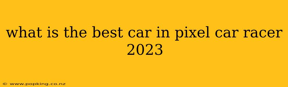 what is the best car in pixel car racer 2023