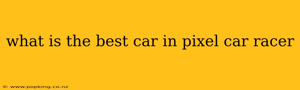 what is the best car in pixel car racer