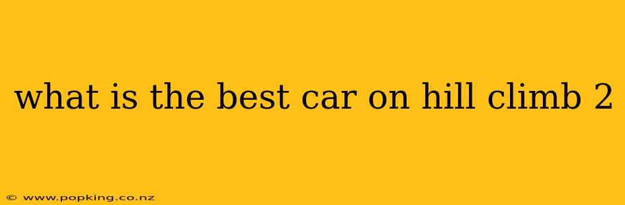 what is the best car on hill climb 2