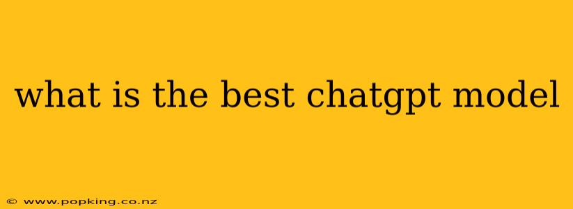 what is the best chatgpt model