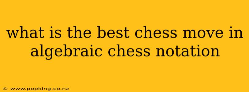 what is the best chess move in algebraic chess notation