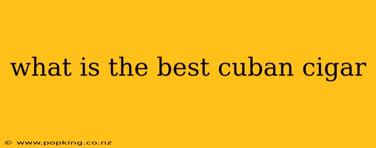 what is the best cuban cigar