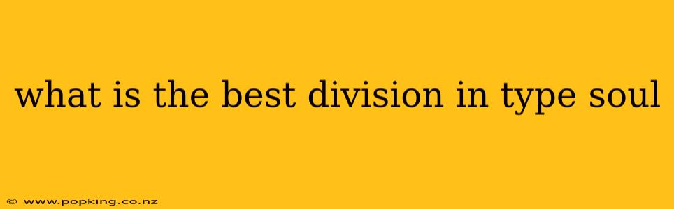 what is the best division in type soul