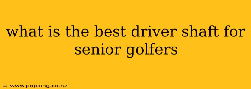 what is the best driver shaft for senior golfers