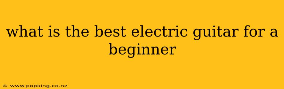 what is the best electric guitar for a beginner